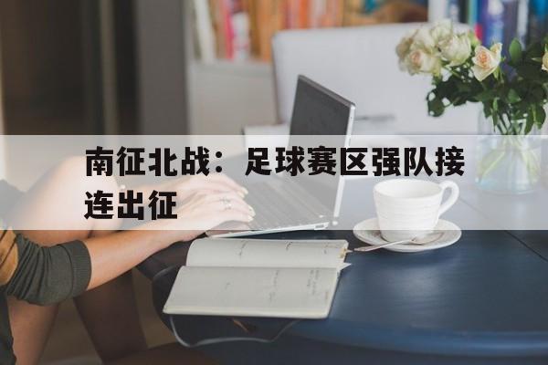 南征北战:足球赛区强队接连出征 南征北战:足球赛区强队接连出征